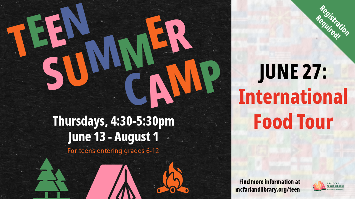 Flyer for Teen Summer Camp; text says "Teen Summer Camp, Thursdays, 4:30-5:30pm, June 13-August 1, For teens entering grades 6-12, June 27: International Food Tour, Registration Required"