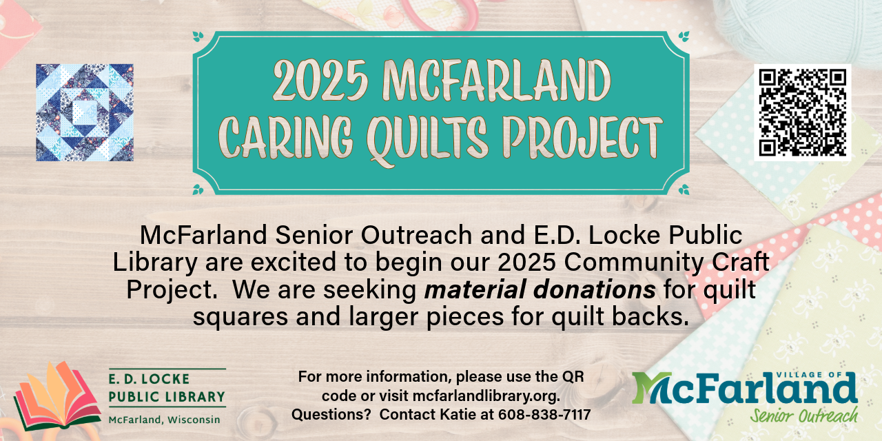 Our 2025 Caring Quilts Project has begun! We are in need of fabric donations. Please visit https://www.mcfarland.wi.us/542/Community-Craft-Project for details about the project.
