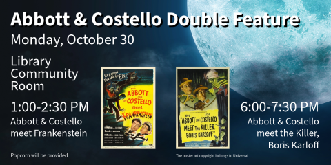 Join us for a movie double feature!  1-2:30 PM will be Abbott & Costello Meet Frankenstein.  6-7:30 PM will be Abbott & Costello Meet the Killer, Boris Karloff.  They will take place in the Library Community Room.  Popcorn will be provided.
