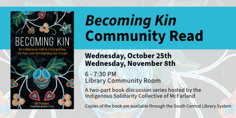 The Indigenous Solidarity Collective of McFarland is hosting a two-part book discussion series for Becoming Kin by Patty Krawec.  It will be Wednesday, October 25 and November 8 from 6:30-7:30 PM in the Library Community Room.
