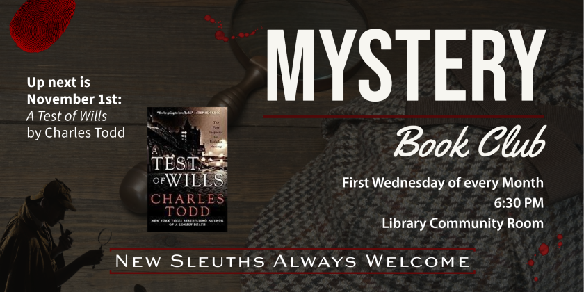 Mystery Book Club meets the first Wednesday of every month at 6:30 in the Library Community Room.  Up next is November 1, where we'll discuss "A Test of Wills" by Charles Todd